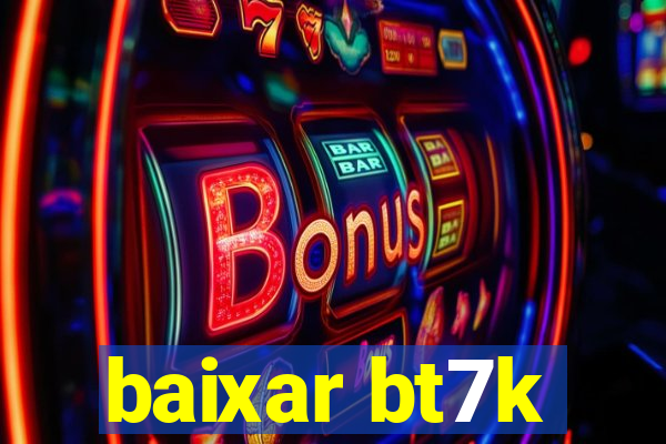 baixar bt7k